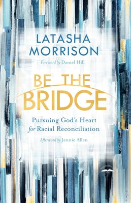 Be the Bridge: Pursuing God's Heart for Racial Reconciliation Paperback Waterbrook Press