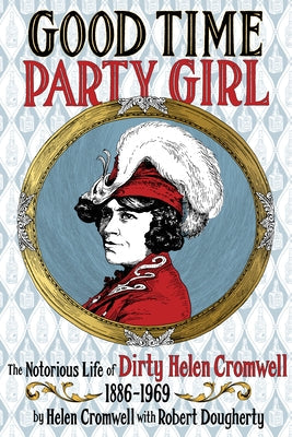 Good Time Party Girl: The Notorious Life of Dirty Helen Cromwell 1886-1969 Paperback Feral House