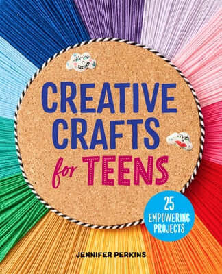 Creative Crafts for Teens: 25 Empowering Projects Paperback Callisto Teens