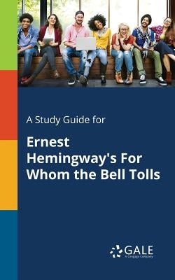 A Study Guide for Ernest Hemingway's For Whom the Bell Tolls Paperback Gale, Study Guides