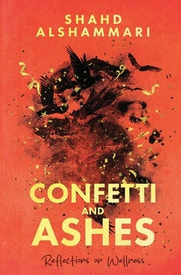 Confetti and Ashes: Reflections on Wellness by Alshammari, Shahd