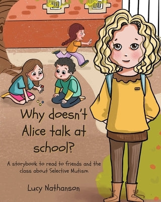 Why doesn't Alice talk at school?: A storybook to read to friends and the class about Selective Mutism Paperback Independent Publishing Network