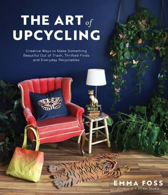 The Art of Upcycling: Creative Ways to Make Something Beautiful Out of Trash, Thrifted Finds and Everyday Recyclables Paperback Page Street Publishing