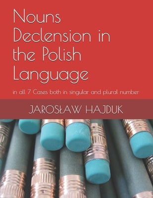 Nouns Declension in the Polish Language: in all 7 Cases both in singular and plural number Paperback Independently Published