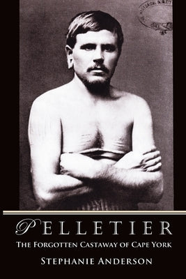Pelletier: The Forgotten Castaway of Cape York Paperback Melbourne Books