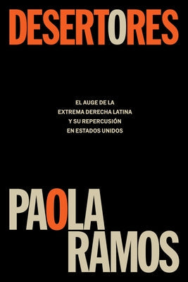 Desertores: El Auge de la Extrema Derecha Latina Y Su Repercusión En Estados Unidos / Defectors by Ramos, Paola