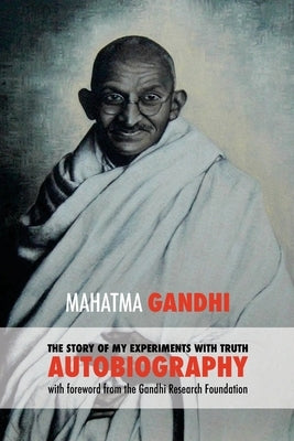 The Story of My Experiments with Truth: Mahatma Gandhi's Autobiography with a Foreword by the Gandhi Research Foundation Paperback Createspace Independent Publishing Platform