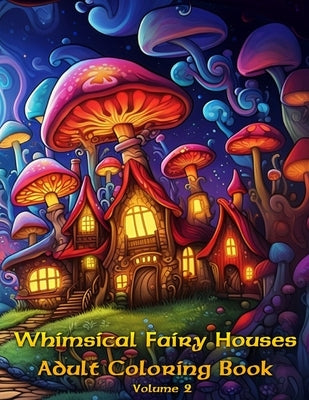 Whimsical Fairy Homes, Adult Coloring Book: Volume 2 Paperback Independently Published