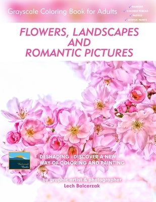 Flowers, Landscapes and Romantic Pictures - Grayscale Coloring Book for Adults (Deshading): Ready to Paint or Color Adult Coloring Book with Lovely an Paperback Independently Published