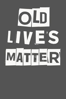 Old Lives Matter: 40th 50th 60th 70th Birthday Gag Gift For Men & Women. Funny Birthday Party Decoration & Present Paperback Createspace Independent Publishing Platform