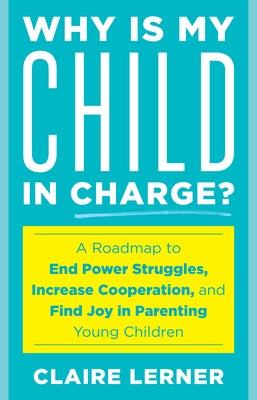 Why Is My Child in Charge?: A Roadmap to End Power Struggles, Increase Cooperation, and Find Joy in Parenting Young Children Paperback Rowman & Littlefield Publishers