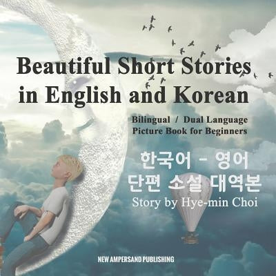 Beautiful Short Stories in English and Korean - Bilingual / Dual Language Picture Book for Beginners Paperback New Ampersand Publishing