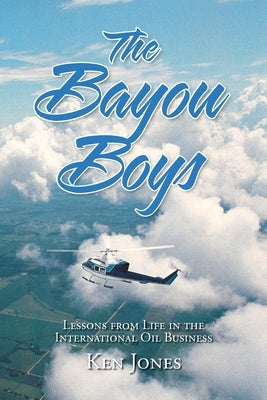 The Bayou Boys: Lessons from Life in the International Oil Business Paperback Palmetto Publishing