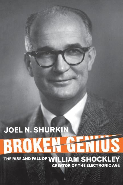 Broken Genius: The Rise and Fall of William Shockley, Creator of the Electronic Age Paperback Palgrave MacMillan