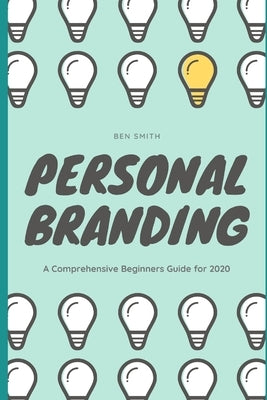 Personal Branding: A Comprehensive Beginners Guide for 2020 Paperback Independently Published