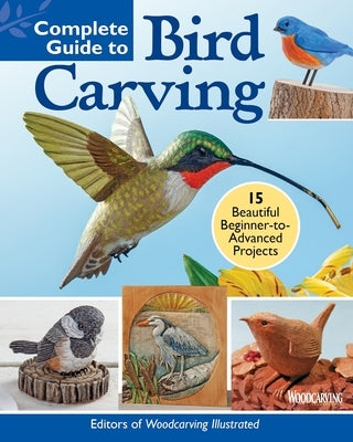 Complete Guide to Bird Carving: 15 Beautiful Beginner-To-Advanced Projects Fox Chapel Publishing