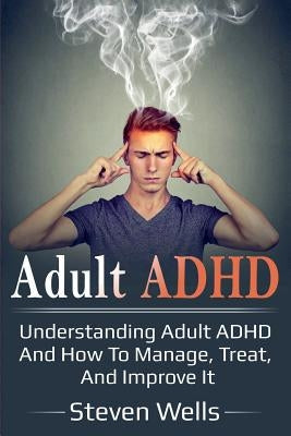Adult ADHD: Understanding adult ADHD and how to manage, treat, and improve it Paperback Ingram Publishing