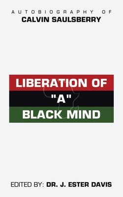 Liberation of "A" Black Mind: Autobiography of Calvin Saulsberry Paperback WestBow Press