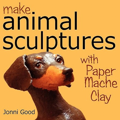 Make Animal Sculptures with Paper Mache Clay: How to Create Stunning Wildlife Art Using Patterns and My Easy-To-Make, No-Mess Paper Mache Recipe Paperback Wet Cat Ebooks