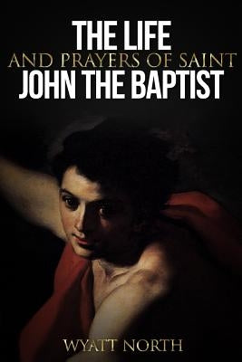 The Life and Prayers of Saint John the Baptist Paperback Createspace Independent Publishing Platform