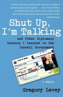 Shut Up, I'm Talking: And Other Diplomacy Lessons I Learned in the Israeli Government: A Memoir Paperback Free Press