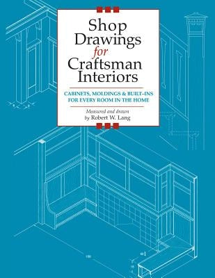 Shop Drawings for Craftsman Interiors: Cabinets, Moldings and Built-Ins for Every Room in the Home Paperback Fox Chapel Publishing