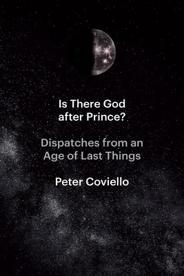 Is There God After Prince?: Dispatches from an Age of Last Things Paperback University of Chicago Press