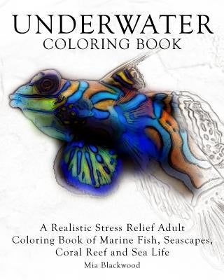 Underwater Coloring Book: A Realistic Stress Relief Adult Coloring Book of Marine Fish, Seascapes, Coral Reef and Sea Life Paperback Createspace Independent Publishing Platform