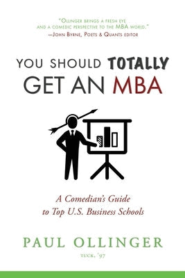 You Should (Totally) Get an MBA: A Comedian's Guide to Top U.S. Business Schools Paperback Absolutely Huge Company, LLC