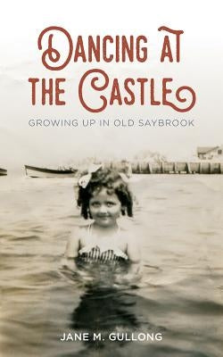 Dancing at the Castle: Growing Up in Old Saybrook Paperback Jane Gullong