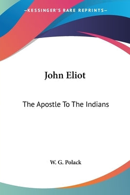 John Eliot: The Apostle To The Indians Paperback Kessinger Publishing