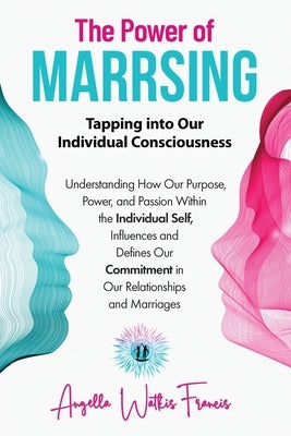 The Power of Marrsing: Tapping into Our Individual Consciousness Publish Your Purpose Press