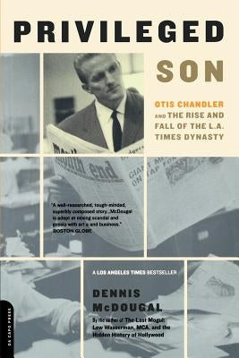 Privileged Son: Otis Chandler and the Rise and Fall of the L.A. Times Dynasty Paperback Da Capo Press