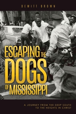 Escaping the Dogs of Mississippi: A Journey from the Deep South to the Heights in Christ Paperback Xulon Press