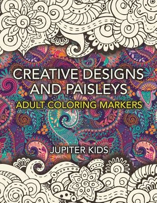 Creative Designs and Paisleys: Adult Coloring Markers Book Paperback Jupiter Kids