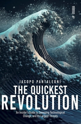 The Quickest Revolution: An Insider's Guide to Sweeping Technological Change, and Its Largest Threats Paperback Mimesis