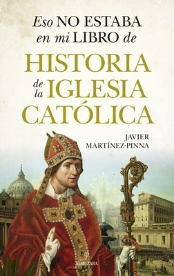 Eso No Estaba En Mi Libro de Historia de la Iglesia Catolica by Martinez-Pinna Lopez, Javier Eduardo