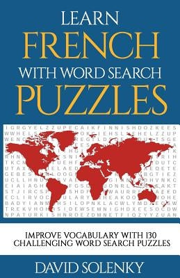 Learn French with Word Search Puzzles: Learn French Language Vocabulary with Challenging Word Find Puzzles for All Ages Paperback Createspace Independent Publishing Platform
