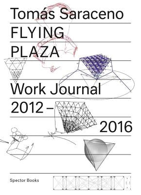 Tomás Saraceno: Flying Plaza: Work Journal 2012-2016 Paperback Spector Books