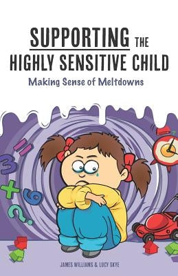 Supporting the Highly Sensitive Child: Making Sense of Meltdowns Paperback Createspace Independent Publishing Platform
