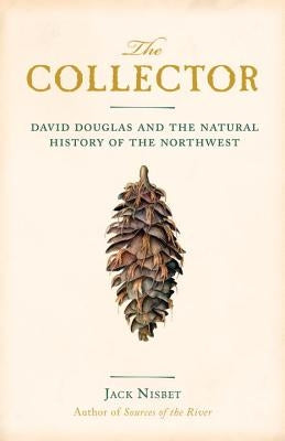 The Collector: David Douglas and the Natural History of the Northwest Paperback Sasquatch Books