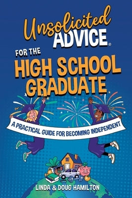Unsolicited Advice for the High School Graduate: A Practical Guide for Becoming Independent by Hamilton, Linda