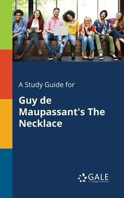 A Study Guide for Guy De Maupassant's The Necklace Paperback Gale, Study Guides