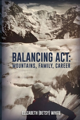 Balancing ACT: Mountains, Family, Career by White, Betsy