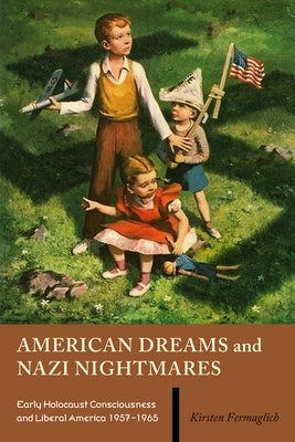American Dreams and Nazi Nightmares: Early Holocaust Consciousness and Liberal America, 1957-1965 Paperback Brandeis University Press