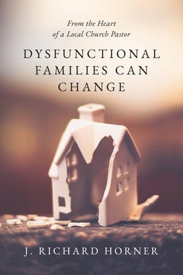 Dysfunctional Families Can Change: From the Heart of a Local Church Pastor Paperback Palmetto Publishing