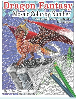 Dragon Fantasy - Mosaic Color by Number -Enchanted Coloring Book for Adults: Mythical Magic and Lore for Stress Relief Paperback Independently Published