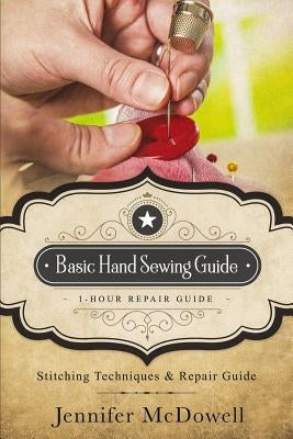 Basic Hand Sewing Guide 1-Hour Repair Guide: Stitching Techniques & Repair Guide Paperback Createspace Independent Publishing Platform