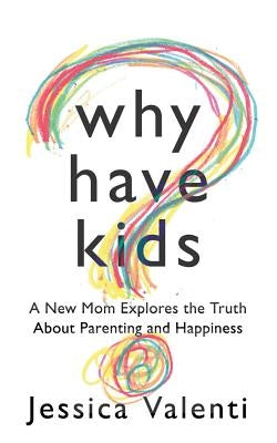 Why Have Kids?: A New Mom Explores the Truth about Parenting and Happiness Paperback Amazon Publishing
