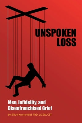 Unspoken Loss: Men, Infidelity, and Disenfranchised Grief by Kronenfeld Licsw Csts, Elliott